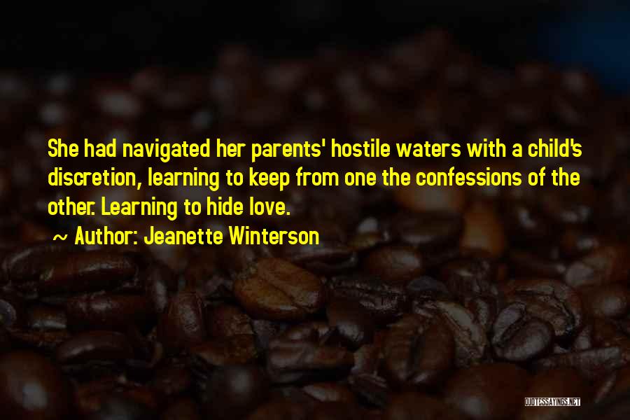 Jeanette Winterson Quotes: She Had Navigated Her Parents' Hostile Waters With A Child's Discretion, Learning To Keep From One The Confessions Of The