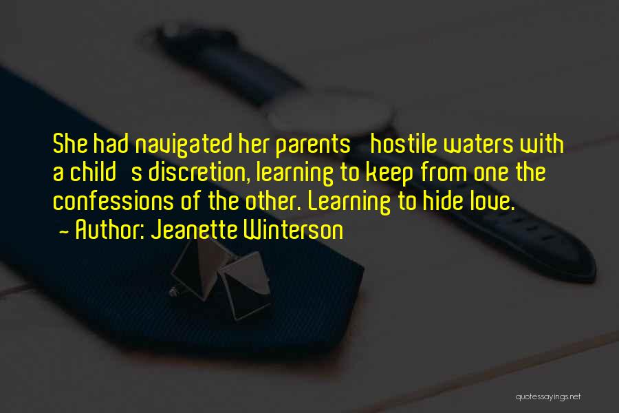 Jeanette Winterson Quotes: She Had Navigated Her Parents' Hostile Waters With A Child's Discretion, Learning To Keep From One The Confessions Of The