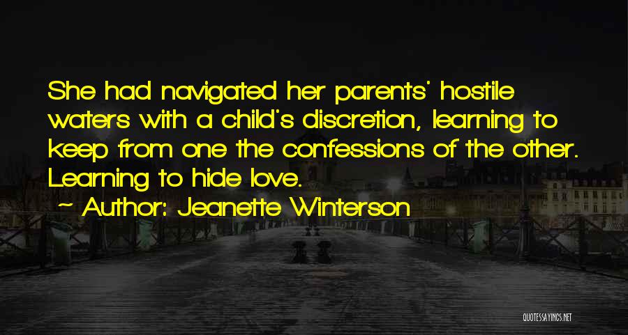 Jeanette Winterson Quotes: She Had Navigated Her Parents' Hostile Waters With A Child's Discretion, Learning To Keep From One The Confessions Of The