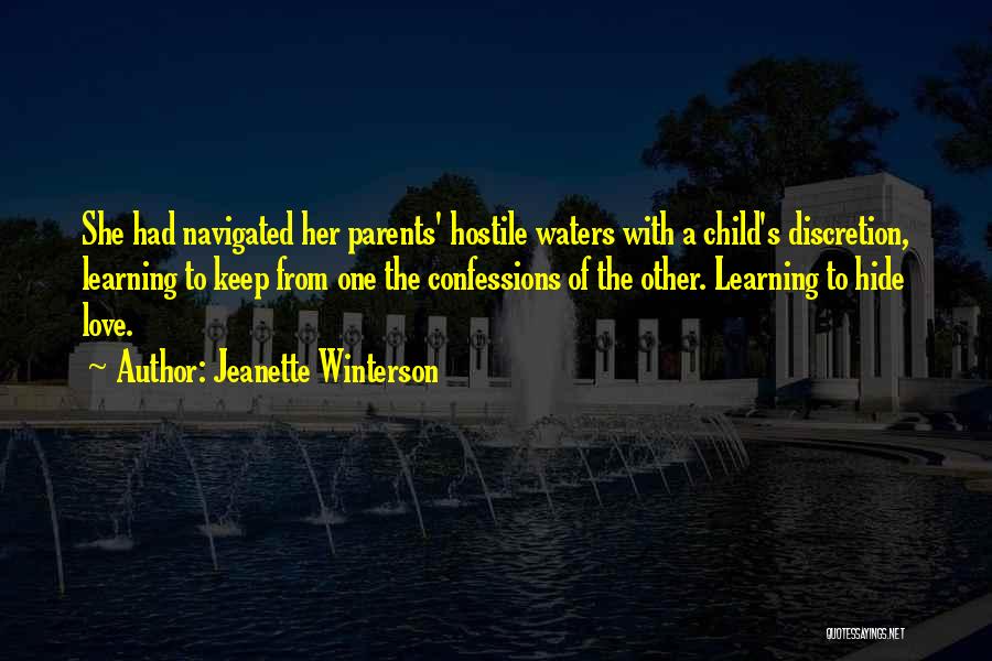 Jeanette Winterson Quotes: She Had Navigated Her Parents' Hostile Waters With A Child's Discretion, Learning To Keep From One The Confessions Of The