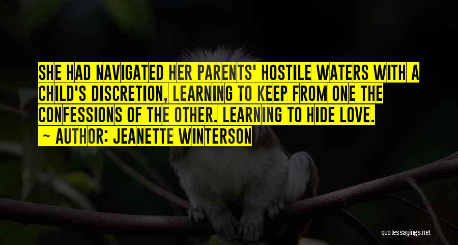 Jeanette Winterson Quotes: She Had Navigated Her Parents' Hostile Waters With A Child's Discretion, Learning To Keep From One The Confessions Of The