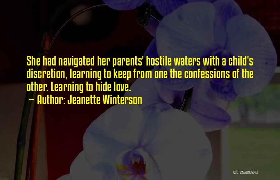 Jeanette Winterson Quotes: She Had Navigated Her Parents' Hostile Waters With A Child's Discretion, Learning To Keep From One The Confessions Of The