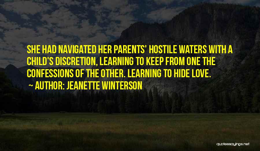 Jeanette Winterson Quotes: She Had Navigated Her Parents' Hostile Waters With A Child's Discretion, Learning To Keep From One The Confessions Of The