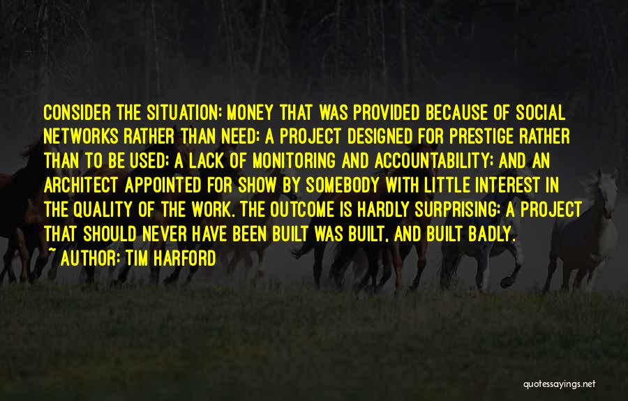 Tim Harford Quotes: Consider The Situation: Money That Was Provided Because Of Social Networks Rather Than Need; A Project Designed For Prestige Rather