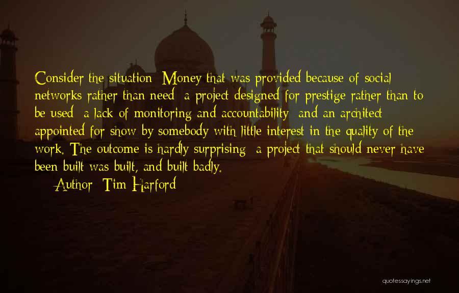 Tim Harford Quotes: Consider The Situation: Money That Was Provided Because Of Social Networks Rather Than Need; A Project Designed For Prestige Rather