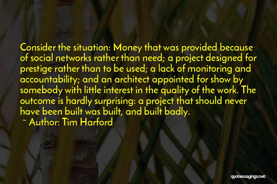 Tim Harford Quotes: Consider The Situation: Money That Was Provided Because Of Social Networks Rather Than Need; A Project Designed For Prestige Rather