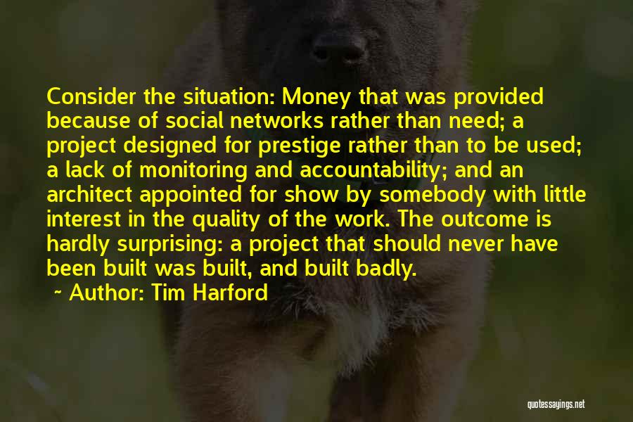 Tim Harford Quotes: Consider The Situation: Money That Was Provided Because Of Social Networks Rather Than Need; A Project Designed For Prestige Rather