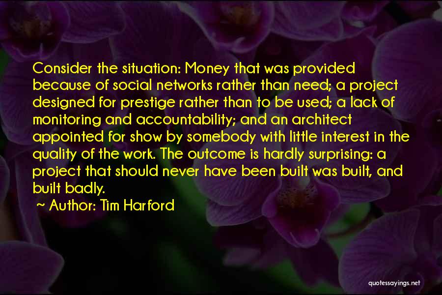 Tim Harford Quotes: Consider The Situation: Money That Was Provided Because Of Social Networks Rather Than Need; A Project Designed For Prestige Rather