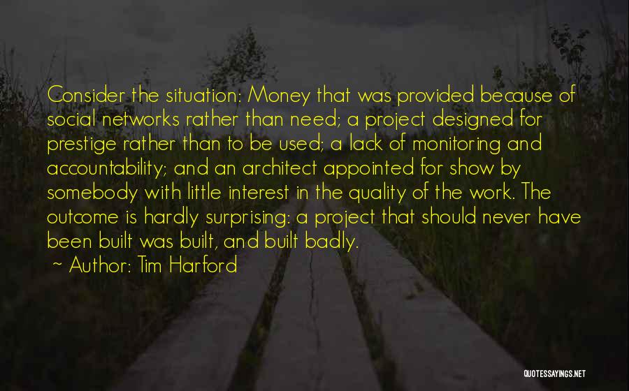 Tim Harford Quotes: Consider The Situation: Money That Was Provided Because Of Social Networks Rather Than Need; A Project Designed For Prestige Rather
