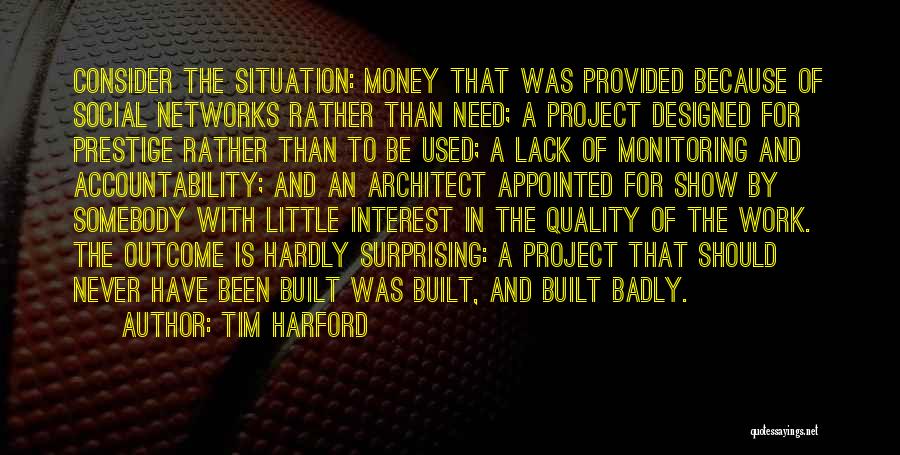 Tim Harford Quotes: Consider The Situation: Money That Was Provided Because Of Social Networks Rather Than Need; A Project Designed For Prestige Rather