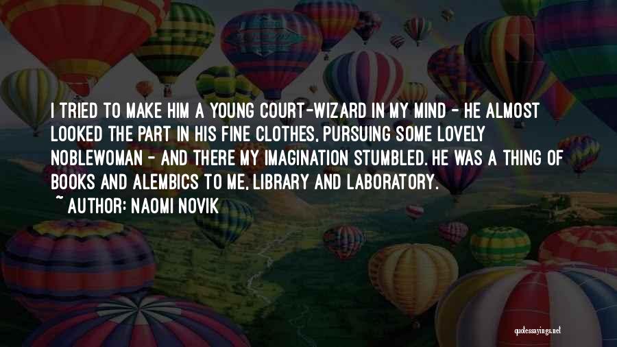 Naomi Novik Quotes: I Tried To Make Him A Young Court-wizard In My Mind - He Almost Looked The Part In His Fine
