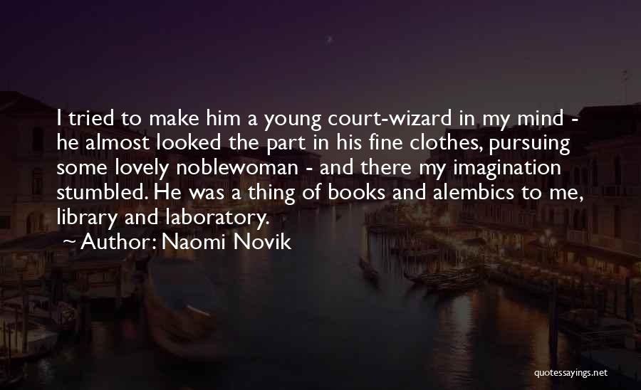 Naomi Novik Quotes: I Tried To Make Him A Young Court-wizard In My Mind - He Almost Looked The Part In His Fine