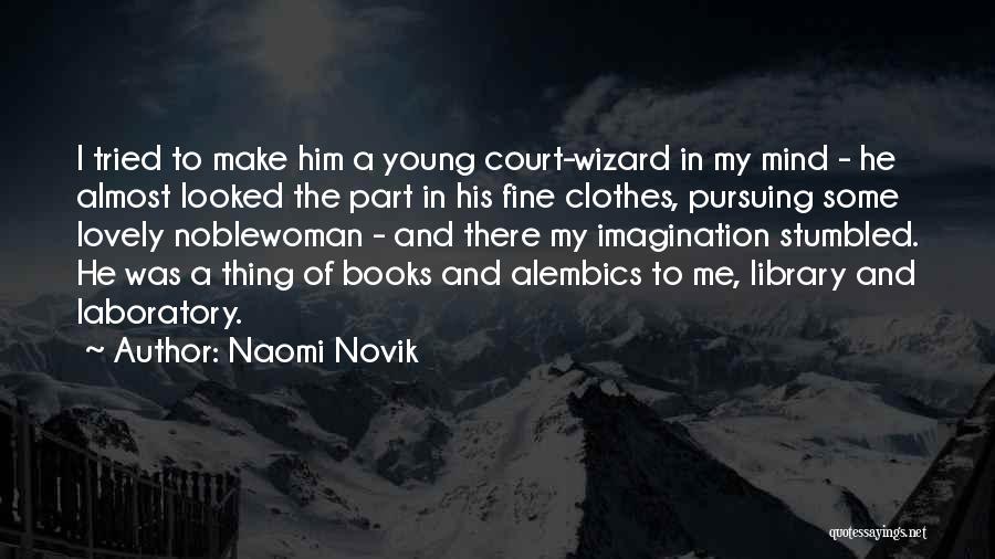 Naomi Novik Quotes: I Tried To Make Him A Young Court-wizard In My Mind - He Almost Looked The Part In His Fine