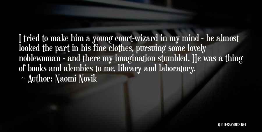 Naomi Novik Quotes: I Tried To Make Him A Young Court-wizard In My Mind - He Almost Looked The Part In His Fine
