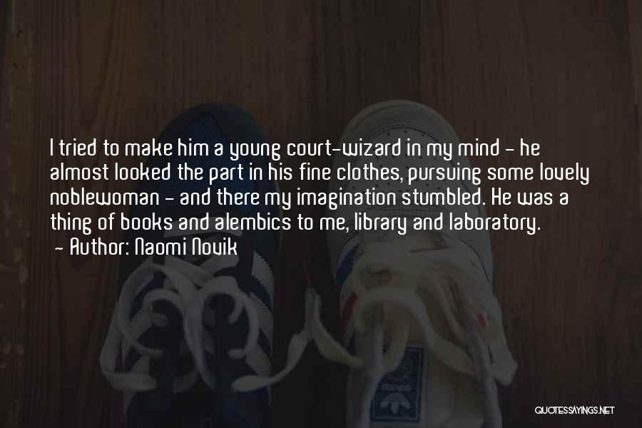 Naomi Novik Quotes: I Tried To Make Him A Young Court-wizard In My Mind - He Almost Looked The Part In His Fine