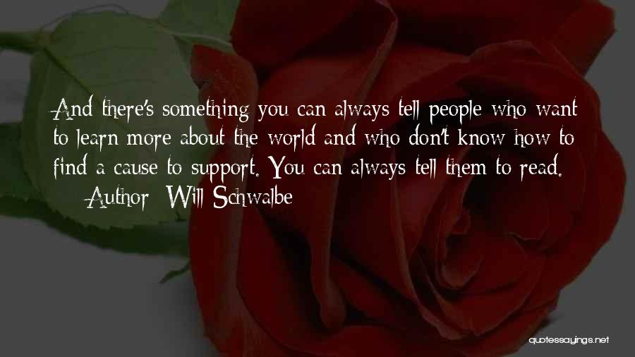Will Schwalbe Quotes: And There's Something You Can Always Tell People Who Want To Learn More About The World And Who Don't Know