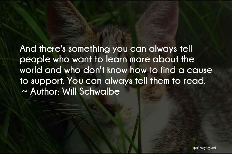 Will Schwalbe Quotes: And There's Something You Can Always Tell People Who Want To Learn More About The World And Who Don't Know