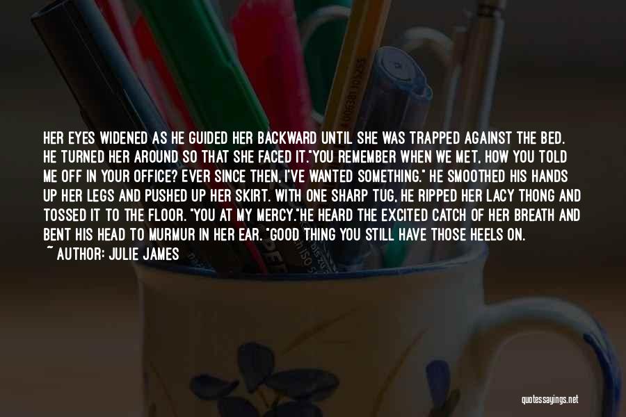 Julie James Quotes: Her Eyes Widened As He Guided Her Backward Until She Was Trapped Against The Bed. He Turned Her Around So