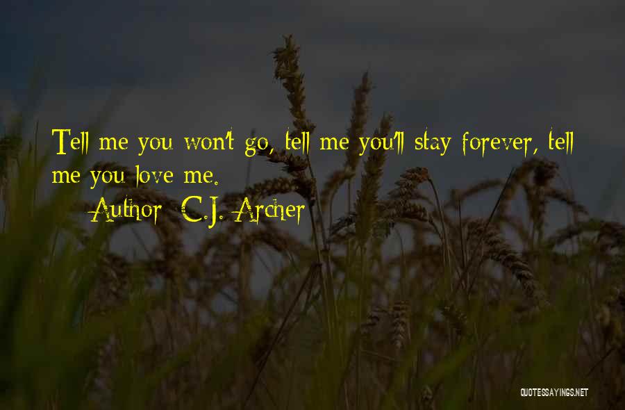 C.J. Archer Quotes: Tell Me You Won't Go, Tell Me You'll Stay Forever, Tell Me You Love Me.