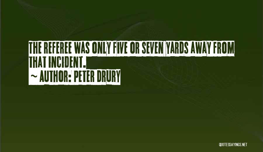 Peter Drury Quotes: The Referee Was Only Five Or Seven Yards Away From That Incident.