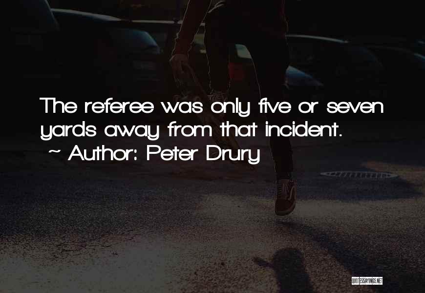 Peter Drury Quotes: The Referee Was Only Five Or Seven Yards Away From That Incident.