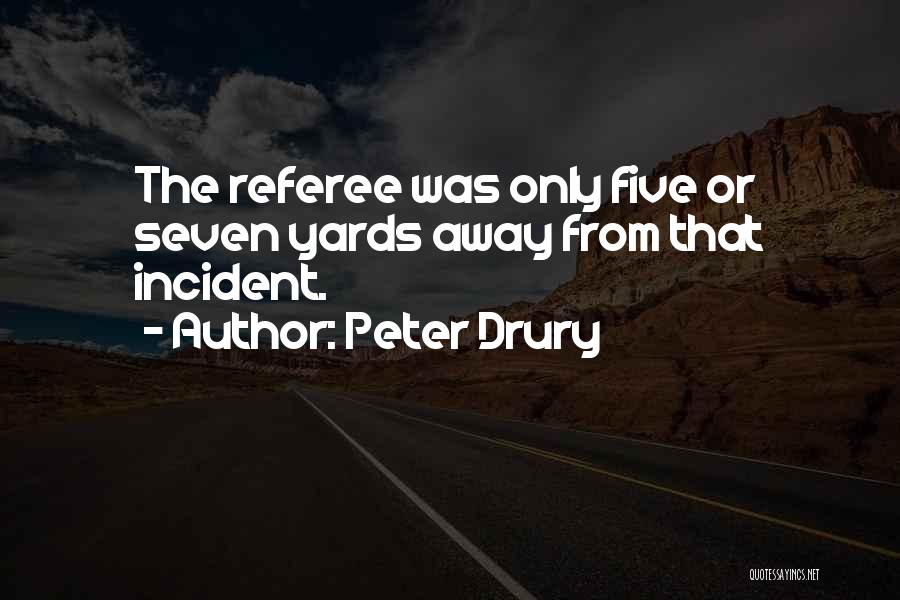 Peter Drury Quotes: The Referee Was Only Five Or Seven Yards Away From That Incident.