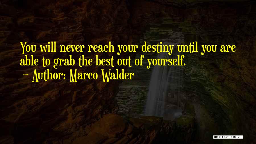 Marco Walder Quotes: You Will Never Reach Your Destiny Until You Are Able To Grab The Best Out Of Yourself.