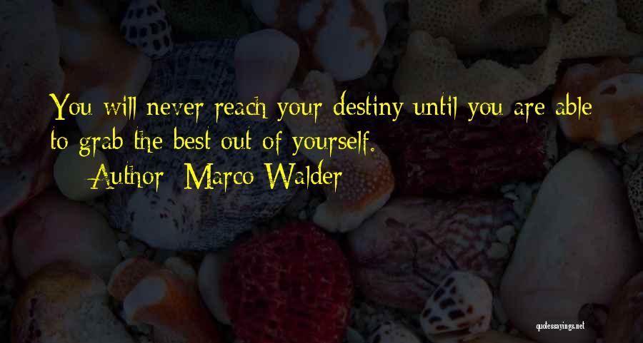 Marco Walder Quotes: You Will Never Reach Your Destiny Until You Are Able To Grab The Best Out Of Yourself.