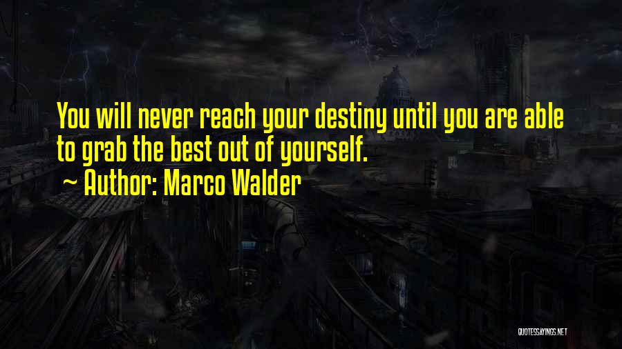 Marco Walder Quotes: You Will Never Reach Your Destiny Until You Are Able To Grab The Best Out Of Yourself.