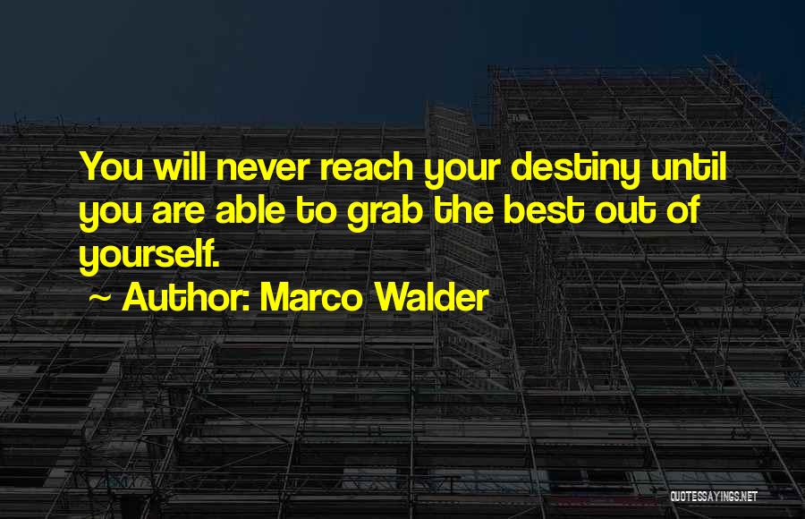 Marco Walder Quotes: You Will Never Reach Your Destiny Until You Are Able To Grab The Best Out Of Yourself.