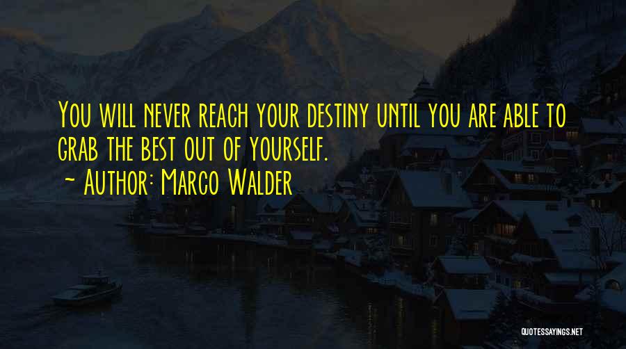 Marco Walder Quotes: You Will Never Reach Your Destiny Until You Are Able To Grab The Best Out Of Yourself.