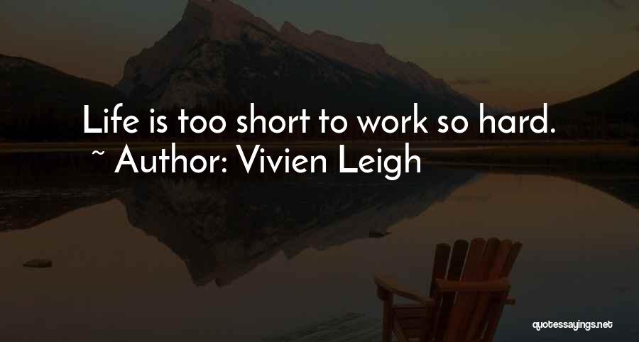 Vivien Leigh Quotes: Life Is Too Short To Work So Hard.