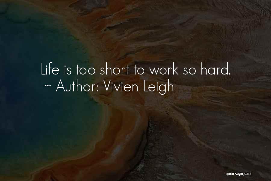 Vivien Leigh Quotes: Life Is Too Short To Work So Hard.