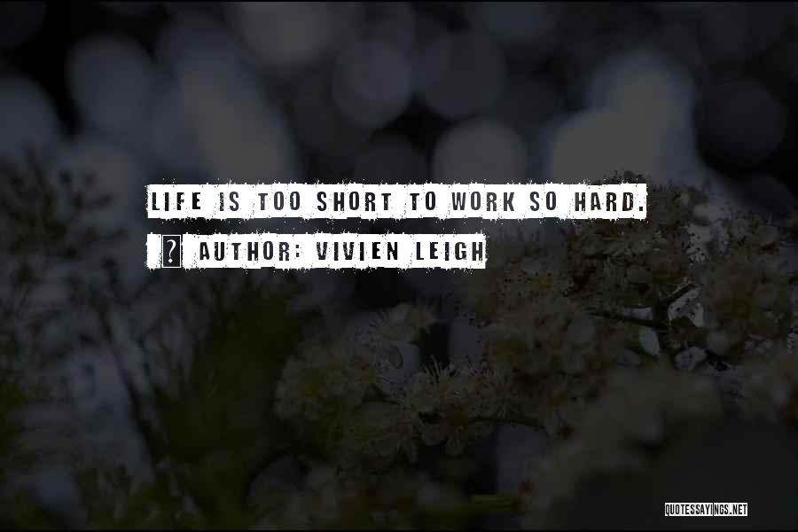 Vivien Leigh Quotes: Life Is Too Short To Work So Hard.