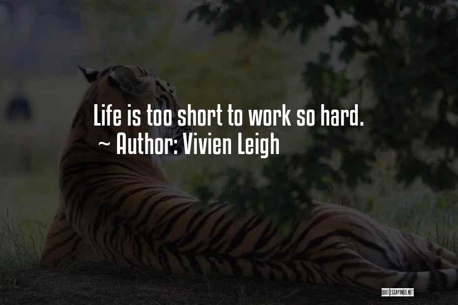 Vivien Leigh Quotes: Life Is Too Short To Work So Hard.