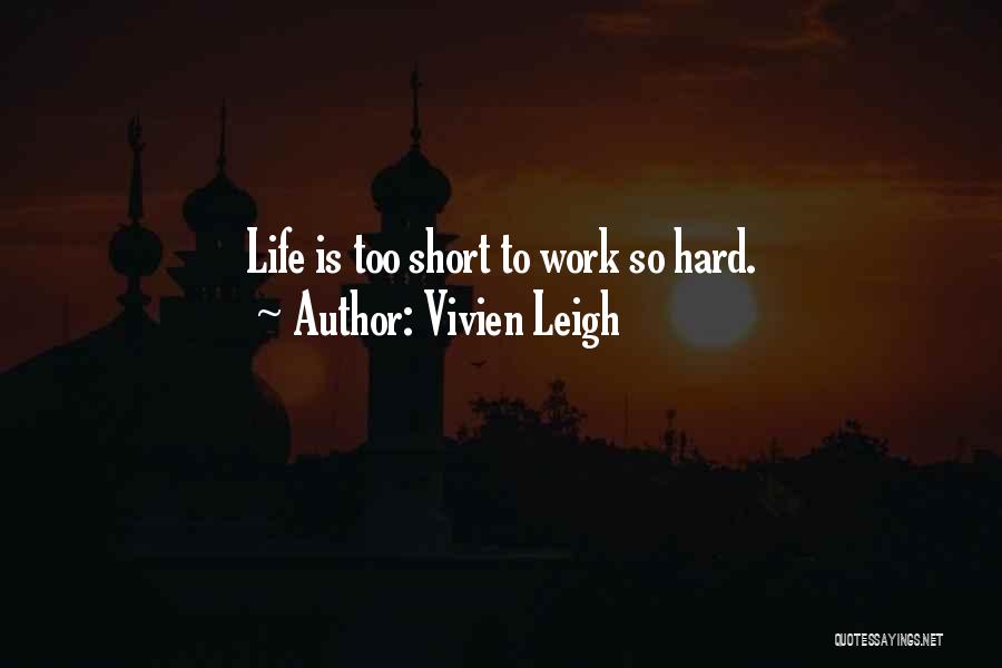 Vivien Leigh Quotes: Life Is Too Short To Work So Hard.