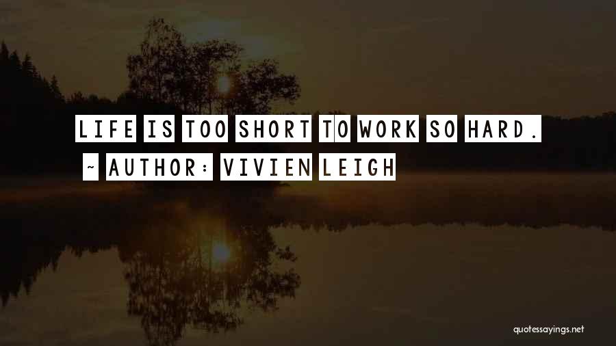 Vivien Leigh Quotes: Life Is Too Short To Work So Hard.