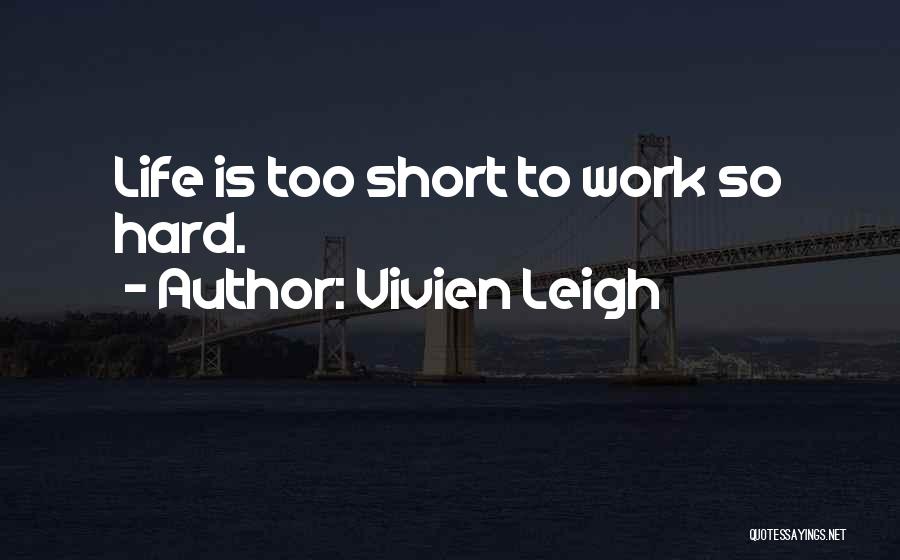 Vivien Leigh Quotes: Life Is Too Short To Work So Hard.