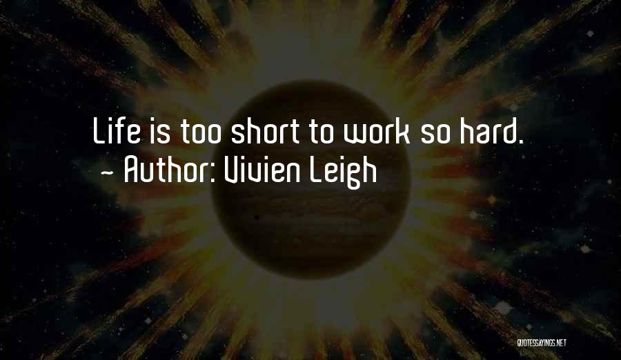 Vivien Leigh Quotes: Life Is Too Short To Work So Hard.