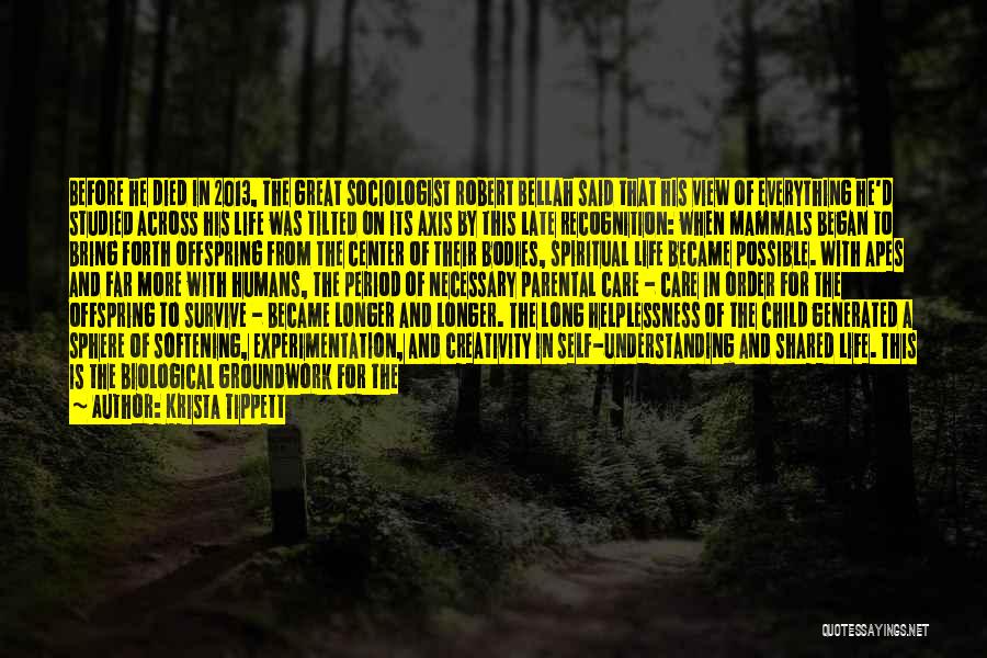 Krista Tippett Quotes: Before He Died In 2013, The Great Sociologist Robert Bellah Said That His View Of Everything He'd Studied Across His