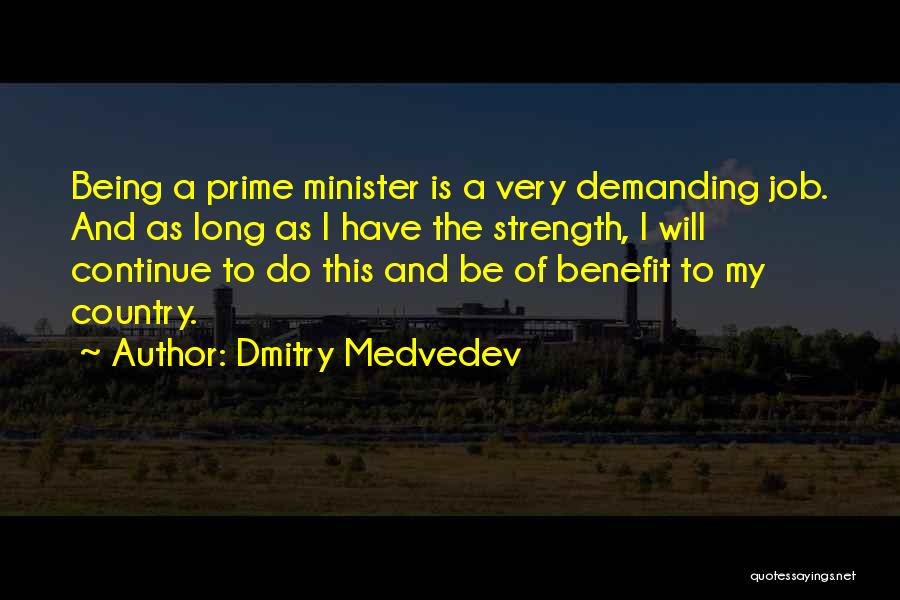 Dmitry Medvedev Quotes: Being A Prime Minister Is A Very Demanding Job. And As Long As I Have The Strength, I Will Continue