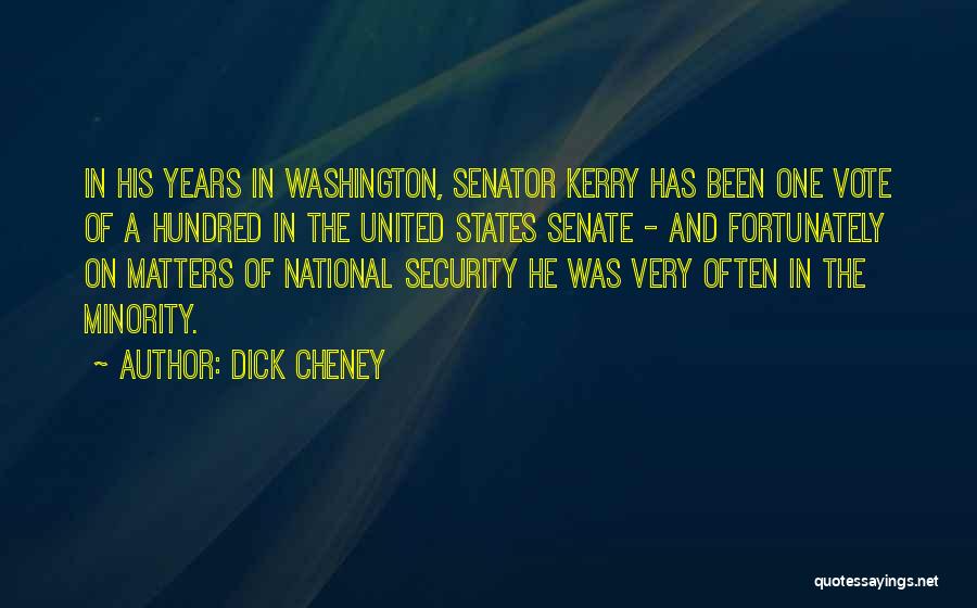 Dick Cheney Quotes: In His Years In Washington, Senator Kerry Has Been One Vote Of A Hundred In The United States Senate -