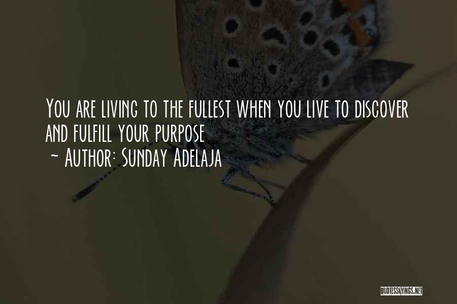 Sunday Adelaja Quotes: You Are Living To The Fullest When You Live To Discover And Fulfill Your Purpose