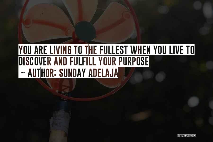 Sunday Adelaja Quotes: You Are Living To The Fullest When You Live To Discover And Fulfill Your Purpose