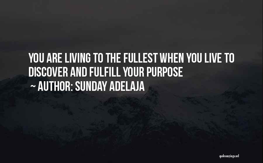 Sunday Adelaja Quotes: You Are Living To The Fullest When You Live To Discover And Fulfill Your Purpose