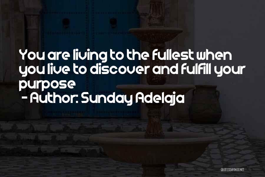 Sunday Adelaja Quotes: You Are Living To The Fullest When You Live To Discover And Fulfill Your Purpose