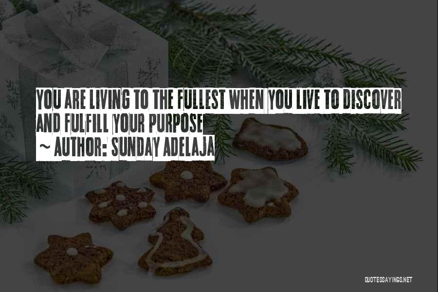 Sunday Adelaja Quotes: You Are Living To The Fullest When You Live To Discover And Fulfill Your Purpose