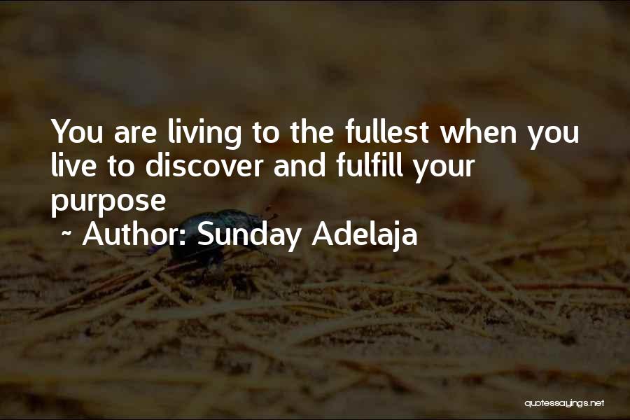 Sunday Adelaja Quotes: You Are Living To The Fullest When You Live To Discover And Fulfill Your Purpose