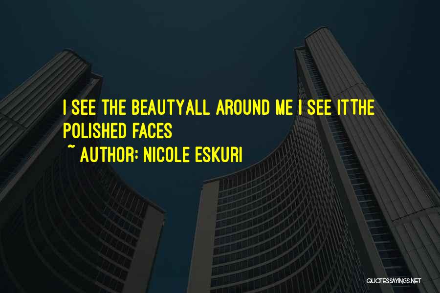 Nicole Eskuri Quotes: I See The Beautyall Around Me I See Itthe Polished Faces