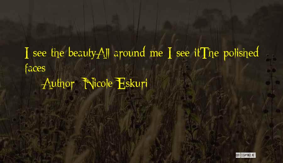 Nicole Eskuri Quotes: I See The Beautyall Around Me I See Itthe Polished Faces